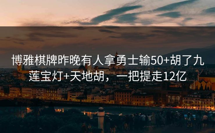 博雅棋牌昨晚有人拿勇士输50+胡了九莲宝灯+天地胡，一把提走12亿