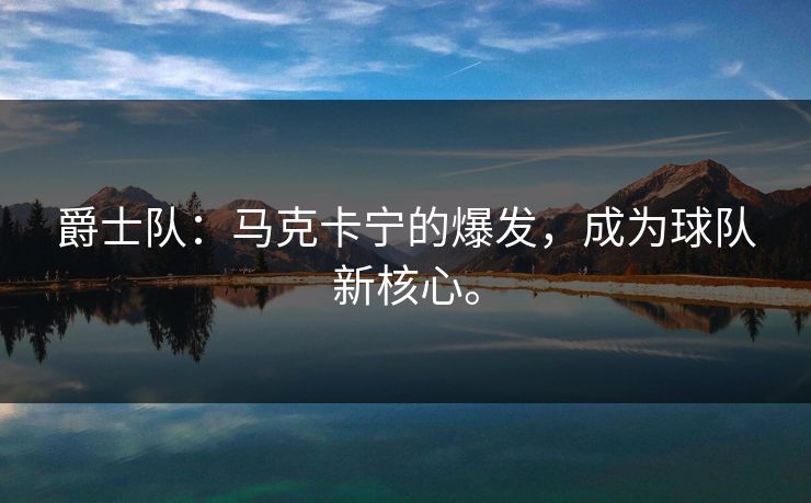 爵士队：马克卡宁的爆发，成为球队新核心。