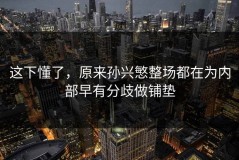 这下懂了，原来孙兴慜整场都在为内部早有分歧做铺垫