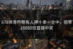 678体育昨晚有人押十串一全中，赔率18880倍直接中奖