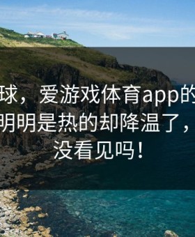 同一场球，爱游戏体育app的那页资金走向明明是热的却降温了，你敢当没看见吗！