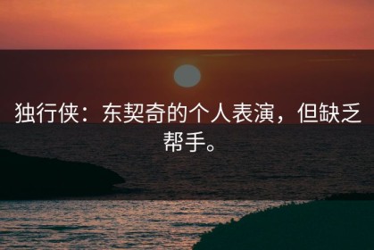 独行侠：东契奇的个人表演，但缺乏帮手。